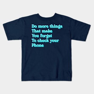 Do more things that make you forget to check your phone Kids T-Shirt